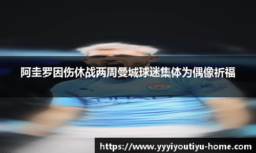 阿圭罗因伤休战两周曼城球迷集体为偶像祈福